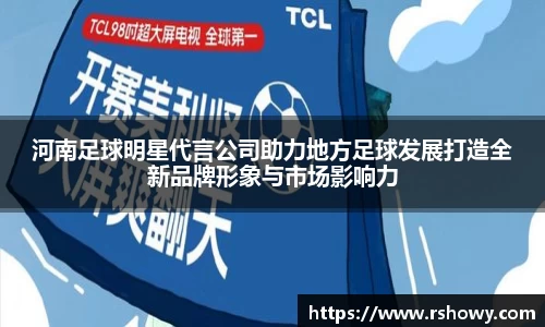 河南足球明星代言公司助力地方足球发展打造全新品牌形象与市场影响力